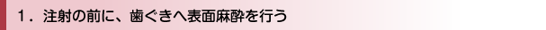 注射の前に、歯ぐきへ表面麻酔を行う